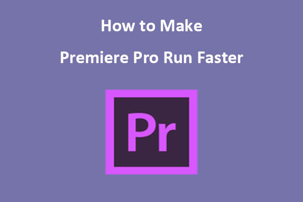 How To Make Premiere Pro Run Faster Try These Ways