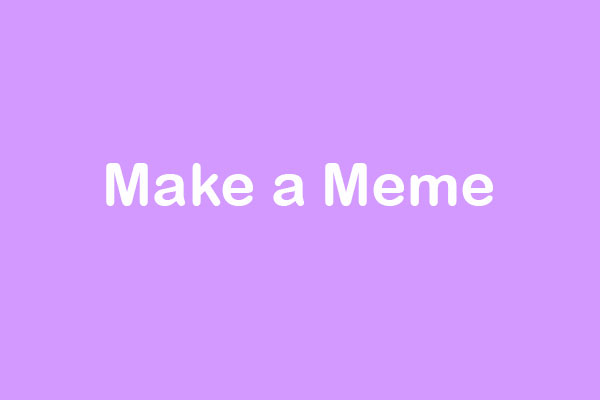 How to Make a Meme Video? 3 Solutions You Can Try - MiniTool MovieMaker