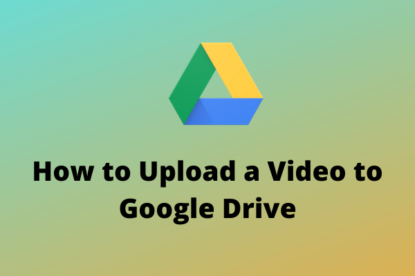 how-to-upload-a-video-to-google-drive-computer-android-ios-minitool