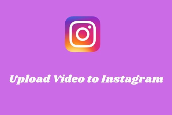 how-to-upload-video-to-instagram-2-methods-minitool-moviemaker