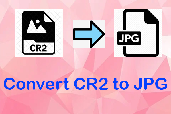 CR2 to JPG – How to Convert CR2 to JPG Online for Free? - MiniTool
