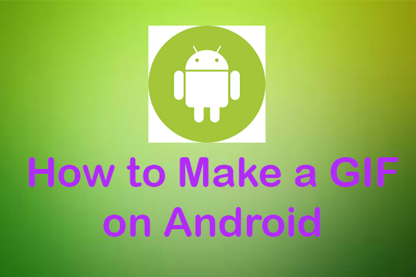 Top 7 GIF Makers on Android Apps in 2023 - MiniTool MovieMaker