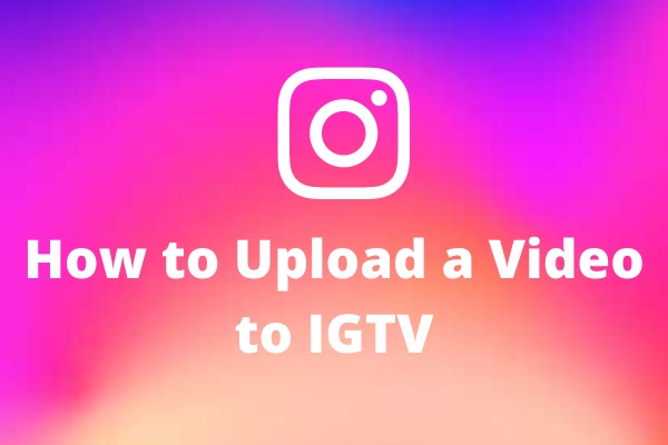 A Complete Guide: How to Upload a Video to IGTV