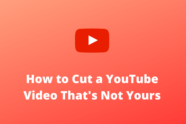 Solved - How to Cut a YouTube Video That's Not Yours