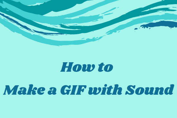 How To Make A Gif With Sound Ultimate Guide Minitool Moviemaker