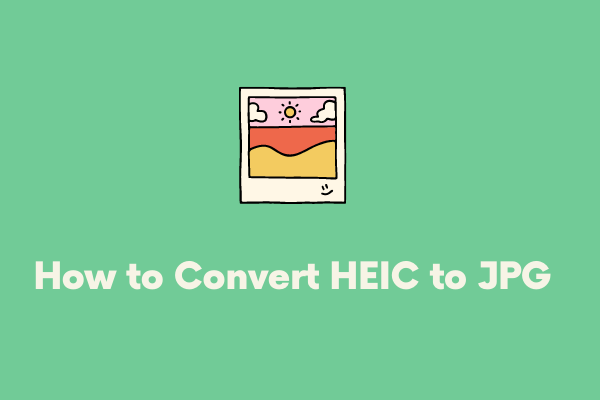 how-to-convert-heic-to-jpg-free-top-3-methods-minitool-moviemaker