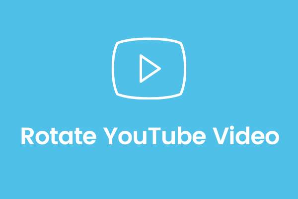 How To Rotate Youtube Videos Solved Minitool Moviemaker