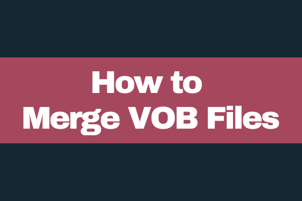 How to Merge VOB Files for Free – Solved