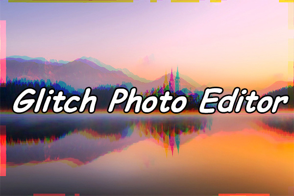 6 Glitch Photo Editors to Add Glitch Filter to Photos and Videos