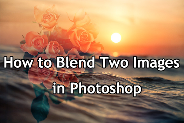 How to Blend Two Images in Photoshop – Solved