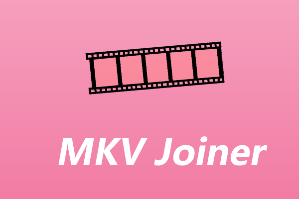 Top 8 MKV Joiners to Merge Multiple MKV Files into One