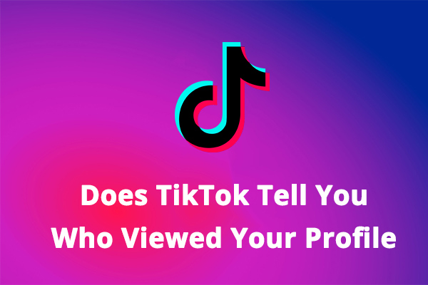 Does TikTok Tell You Who Viewed Your Profile and Videos - MiniTool  MovieMaker