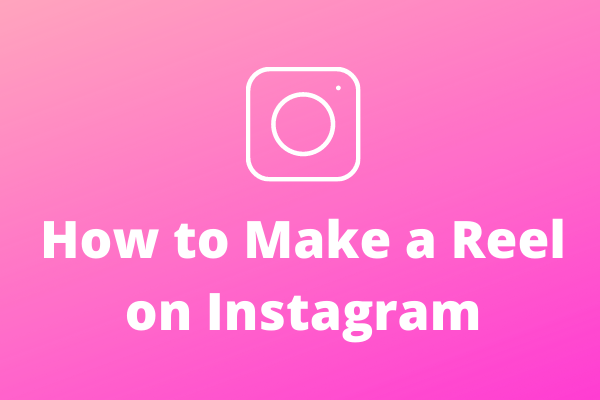 How to Make a Reel on Instagram [The Complete Guide]