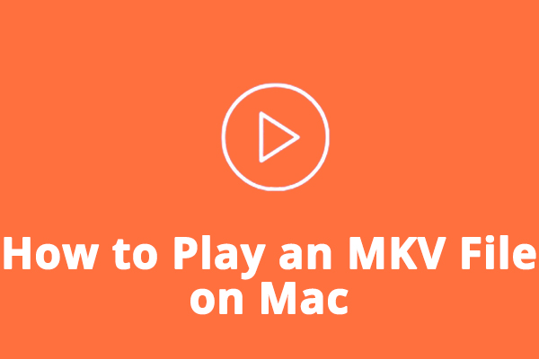 How to Play an MKV File on Mac and iPhone/iPad [4 Methods]
