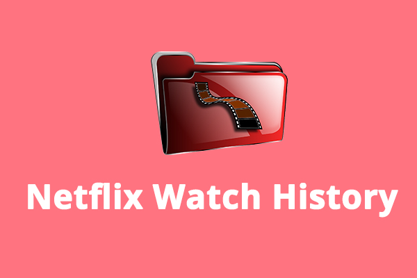 how-to-find-download-and-delete-your-netflix-watch-history-minitool