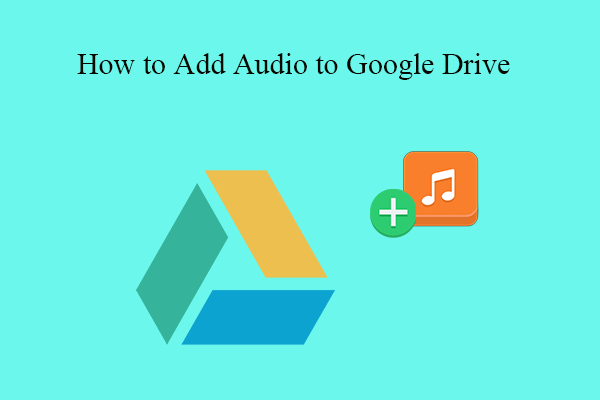 solved-how-to-add-audio-to-google-drive-from-iphone-or-pc-minitool