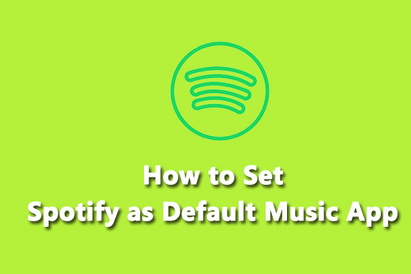 how-to-set-spotify-as-default-music-app-the-ultimate-guide-minitool