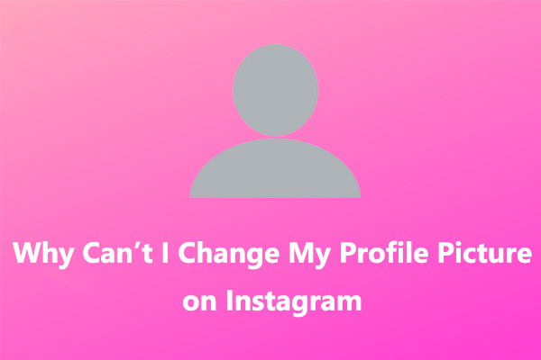 Why Can t I Change My Profile Picture On Instagram Solved MiniTool 