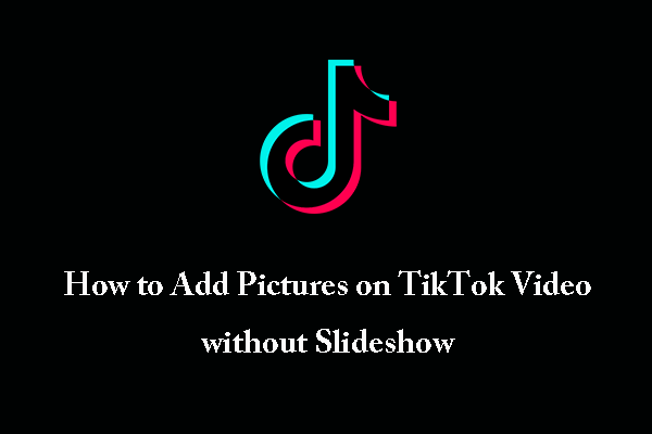 how-to-add-pictures-on-tiktok-video-without-slideshow-minitool