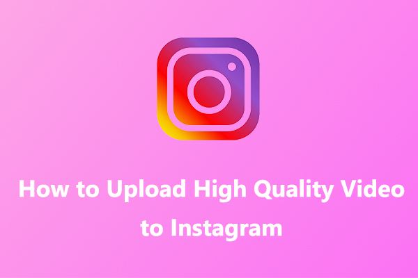 How to Upload High Quality Video to Instagram [Ultimate Guide] - MiniTool  MovieMaker