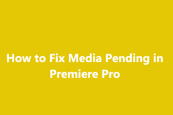 [6 Methods] How to Fix Adobe Premiere Pro Media Pending Error