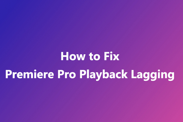 [10 Ways] How to Fix Adobe Premiere Pro Playback Lagging Issue