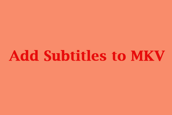 3 Useful Methods to Add Subtitles to MKV You Can Try