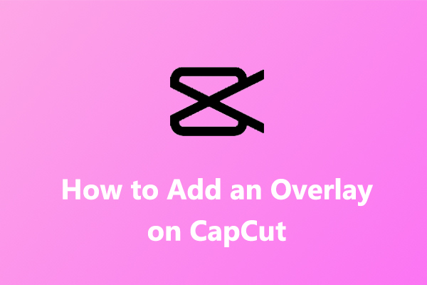 How to Add Overlay on CapCut on PC: Step-By-Step Guide