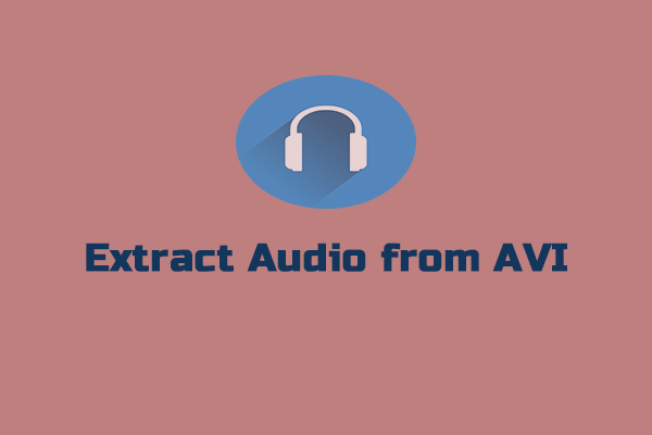 4-effective-ways-to-extract-audio-from-avi-video-files-minitool