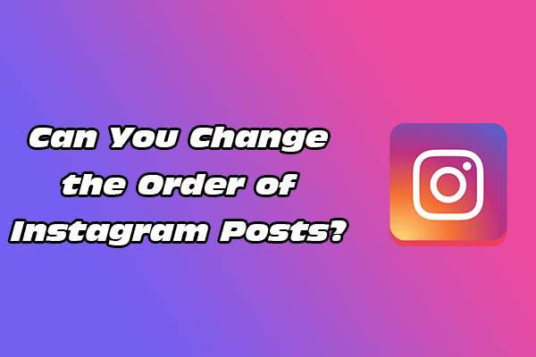 Can You Change the Order of Instagram Posts? Rearranging Guide