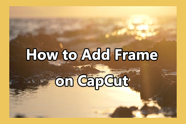 how-to-add-frame-on-capcut-a-step-by-step-guide