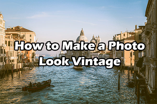 How to Make a Photo Look Vintage - 3 Effective Methods