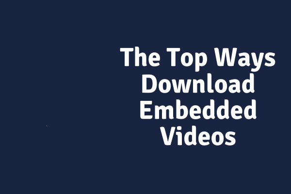 The Top 4 Ways To Download Embedded Videos