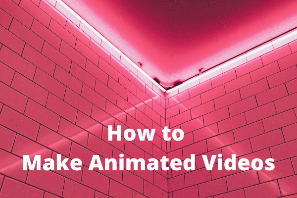 How to Make Animated Videos [Step-By-Step Guide]